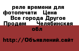 реле времени для фотопечати › Цена ­ 1 000 - Все города Другое » Продам   . Челябинская обл.